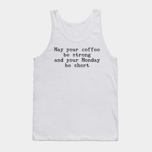 May your coffee be strong and your Monday be short Tank Top